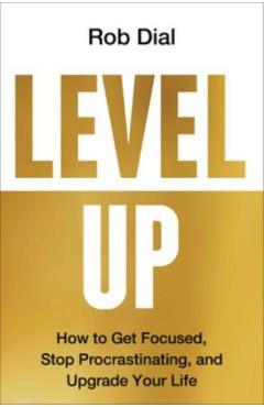 Level Up: Get Focused, Be More Productive, and Actually Improve 1% Every Day - Rob Dial
