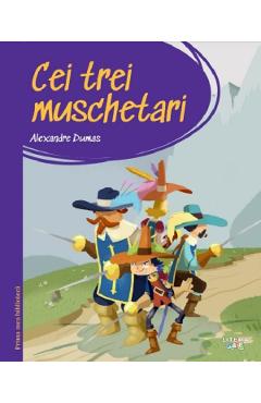 Cei trei Muschetari. Prima mea biblioteca - Alexandre Dumas - LITERA