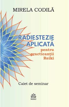 Radiestezie aplicata pentru practicantii Reiki. Caiet de seminar – Mirela Codila (Seminar imagine 2022