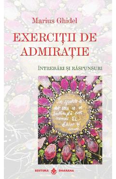 Exercitii de Admiratie. Intrebari si Raspunsuri - Marius Ghidel - DHARANA