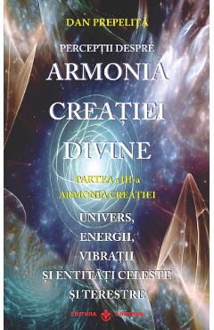 Perceptii despre armonia creatiei divine vol.3: armonia creatiei - dan prepelita