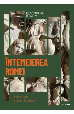 Descopera Istoria. Intemeierea Romei. De La Origini La Cucerirea Italiei - Susana Soler Polo