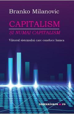 Capitalism si numai capitalism - branko milanovic