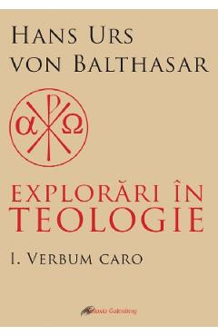 Explorari in teologie Vol.1: Verbum caro - Hans Urs von Balthasar