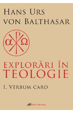 Explorari in teologie vol.1: verbum caro - hans urs von balthasar