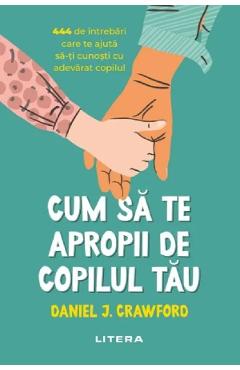 Cum sa te apropii de copilul tau - daniel j. crawford