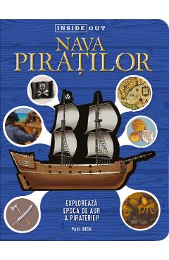 Nava piratilor. Exploreaza epoca de aur a pirateriei - Paul Beck