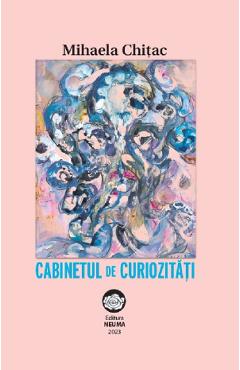 Cabinetul de curiozitati - Mihaela Chitac - NEUMA