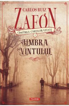 Cimitirul cartilor uitate: Umbra vantului – Carlos Luis Zafon Carlos Luis Zafon imagine 2022 cartile.ro