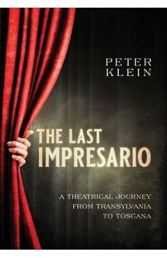 The Last Impresario: A Theatrical Journey from Transylvania to Toscana - Peter Klein