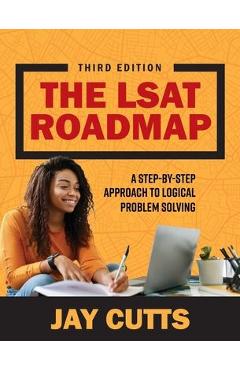The lsat roadmap: a step-by-step approach to logical problem solving - jay b. cutts