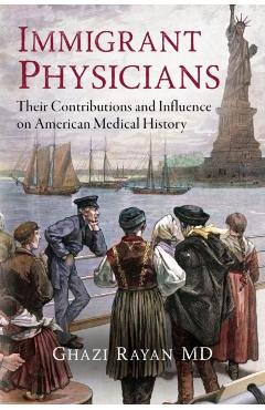 Immigrant Physicians: Their Contributions and Influence on American Medical History - Ghazi Rayan