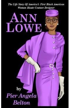 The Life Story of Fashion Designer Ann Lowe: The Story of the First Black Woman Fashion Designer - Pier Angela Belton