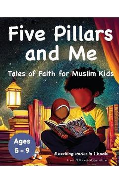 Five pillars and me: tales of faith for muslim kids (islamic book for kids 5 inspirational stories in 1 book ages 5-9) - marjan ahmed
