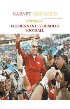 Garnet and Gold! History of Florida State Seminoles Football - Steve\'s Football Bible Llc