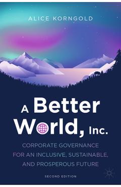 A Better World, Inc.: Corporate Governance for an Inclusive, Sustainable, and Prosperous Future - Alice Korngold