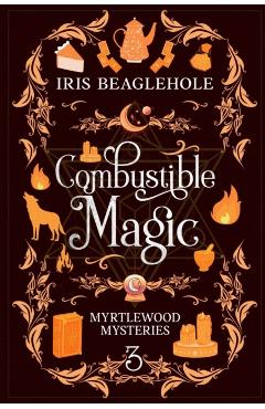 Combustible Magic: Myrtlewood Mysteries Book 3 - Iris Beaglehole