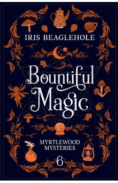 Bountiful Magic: Myrtlewood Mysteries Book 6 - Iris Beaglehole