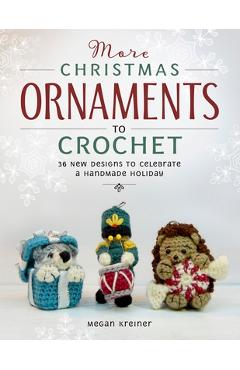 More Christmas Ornaments to Crochet: 38 New Designs to Celebrate a Handmade Holiday - Megan Kreiner