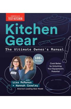 Kitchen Gear: The Ultimate Owner\'s Manual: Boost Your Equipment IQ with 500+ Expert Tips, Optimize Your Kitchen with 400+ R Ecommended Tools - America\'s Test Kitchen