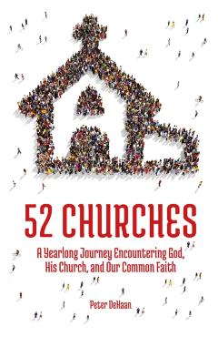52 Churches: A Yearlong Journey Encountering God, His Church, and Our Common Faith - Peter Dehaan