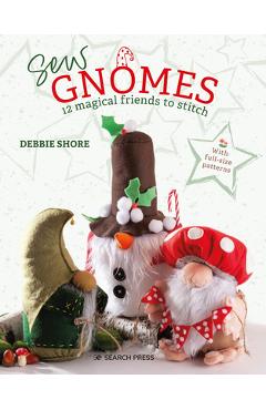 Sew Gnomes: 12 Magical Friends to Stitch - Debbie Shore