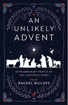 An Unlikely Advent: Extraordinary People of the Christmas Story - Rachel Billups