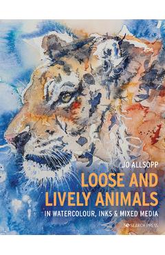 Loose and Lively Animals in Watercolour, Inks & Mixed Media - Jo Allsopp
