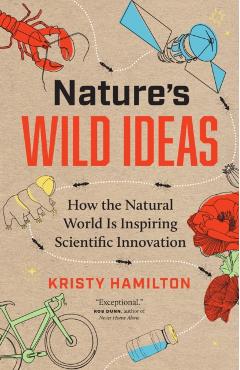 Nature\'s Wild Ideas: How the Natural World Is Inspiring Scientific Innovation - Kristy Hamilton