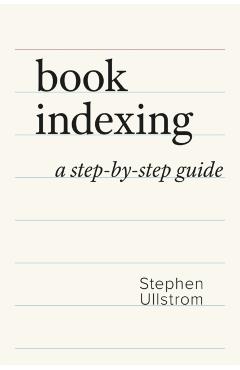 Book Indexing: A Step-by-Step Guide - Stephen Ullstrom