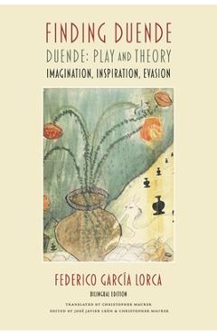 Finding Duende: Duende: Play and Theory Imagination, Inspiration, Evasion - Federico García Lorca