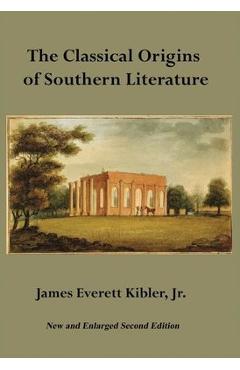 The Classical Origins of Southern Literature, Second Edition - James E. Kibler