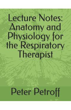 Lecture Notes: Anatomy and Physiology for the Respiratory Therapist - Peter A. Petroff