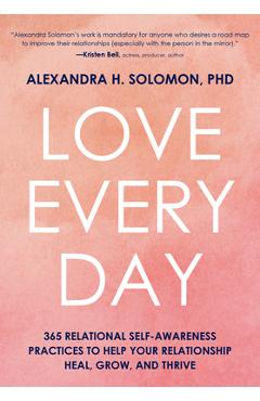 Love Every Day: 365 Relational Self Awareness Practices to Help Your Relationship Heal, Grow, and Thrive - Alexandra Solomon