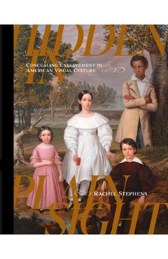 Hidden in Plain Sight: Concealing Enslavement in American Visual Culture - Rachel Stephens