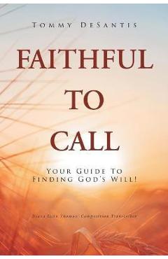 Faithful to call: your guide to finding god's will! - tommy desantis