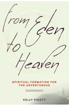 From eden to heaven: spiritual formation for the adventurous - kelly pigott