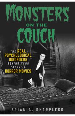 Monsters on the Couch: The Real Psychological Disorders Behind Your Favorite Horror Movies - Brian A. Sharpless