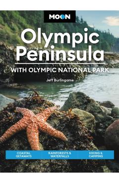 Moon Olympic Peninsula: With Olympic National Park: Coastal Getaways, Rainforests & Waterfalls, Hiking & Camping - Jeff Burlingame