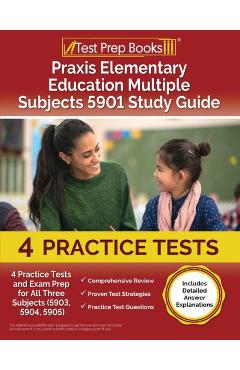Praxis Elementary Education Multiple Subjects 5901 Study Guide: 4 Practice Tests and Exam Prep for All Three Subjects (5903, 5904, 5905) [Includes Det - Joshua Rueda