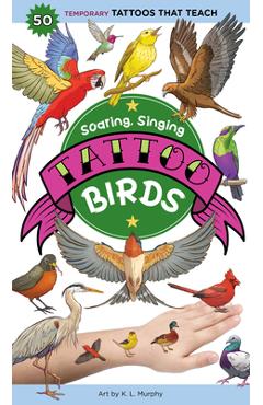 Soaring, Singing Tattoo Birds: 50 Temporary Tattoos That Teach - K. L. Murphy
