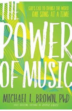 The Power of Music: God\'s Call to Change the World One Song at a Time - Michael L. Brown
