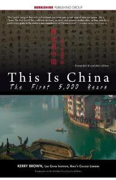 This Is China: The First 5,000 Years - Kerry Brown