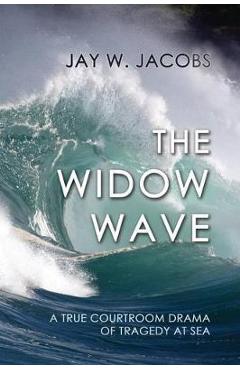 The Widow Wave: A True Courtroom Drama of Tragedy at Sea - Jay W. Jacobs