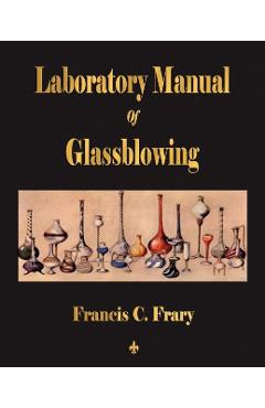 Laboratory Manual Of Glassblowing - Francis C. Frary