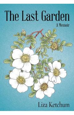 The Last Garden: A Memoir - Liza Ketchum
