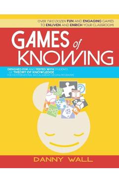 Games of Knowing: Games and Activities for the TOK Classroom - Danny Wall