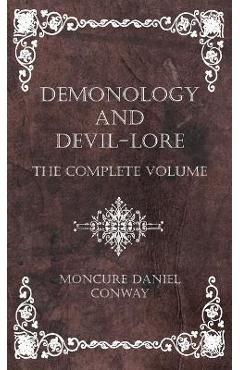 Demonology and Devil-Lore - The Complete Volume - Moncure Daniel Conway