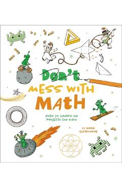 Mess with Math: Over 70 Hands-On Projects for Kids - Anna Claybourne