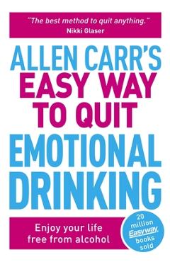 Allen Carr\'s Easy Way to Quit Emotional Drinking: Enjoy Your Life Free from Alcohol - Allen Carr